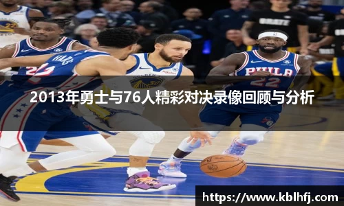 2013年勇士与76人精彩对决录像回顾与分析